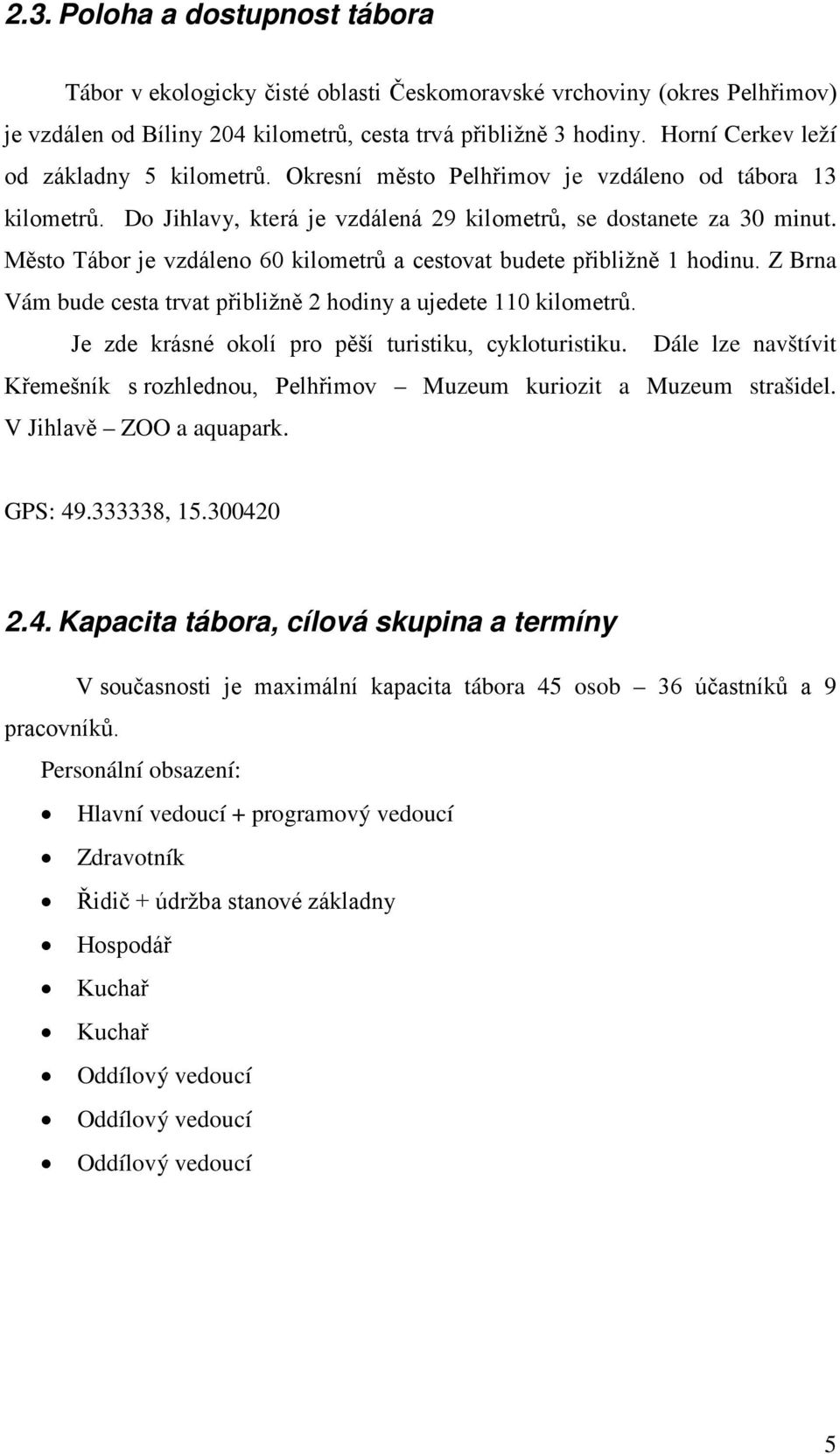 Město Tábor je vzdáleno 60 kilometrů a cestovat budete přibližně 1 hodinu. Z Brna Vám bude cesta trvat přibližně 2 hodiny a ujedete 110 kilometrů.