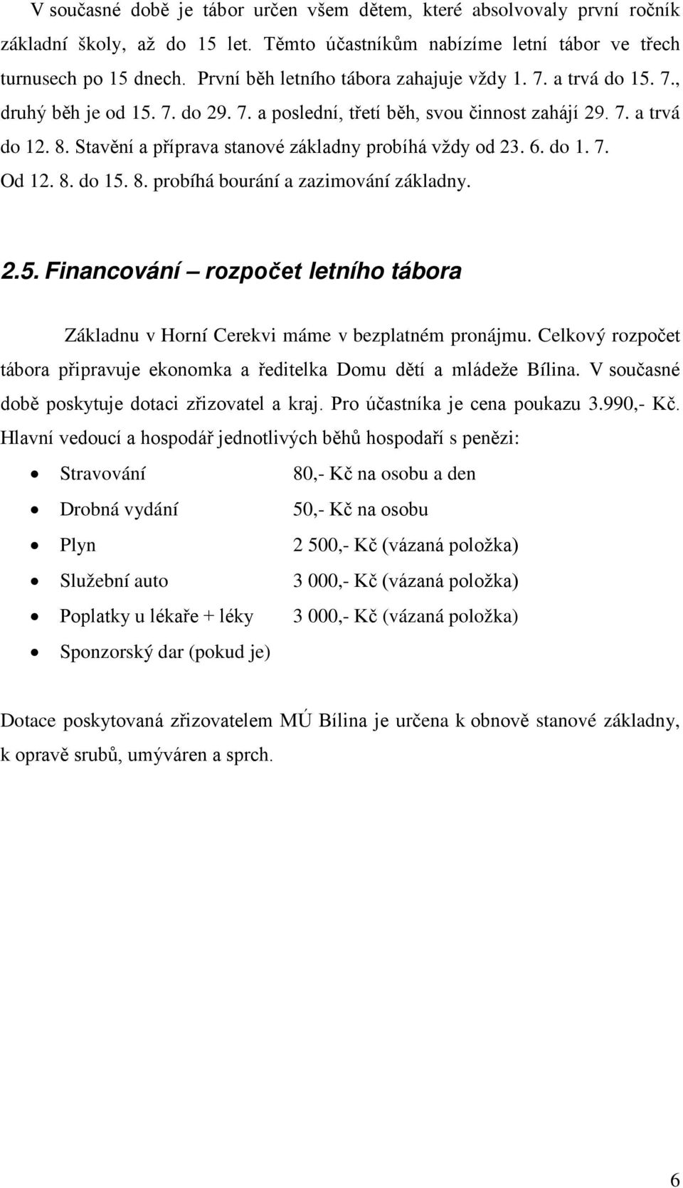 Stavění a příprava stanové základny probíhá vždy od 23. 6. do 1. 7. Od 12. 8. do 15. 8. probíhá bourání a zazimování základny. 2.5. Financování rozpočet letního tábora Základnu v Horní Cerekvi máme v bezplatném pronájmu.