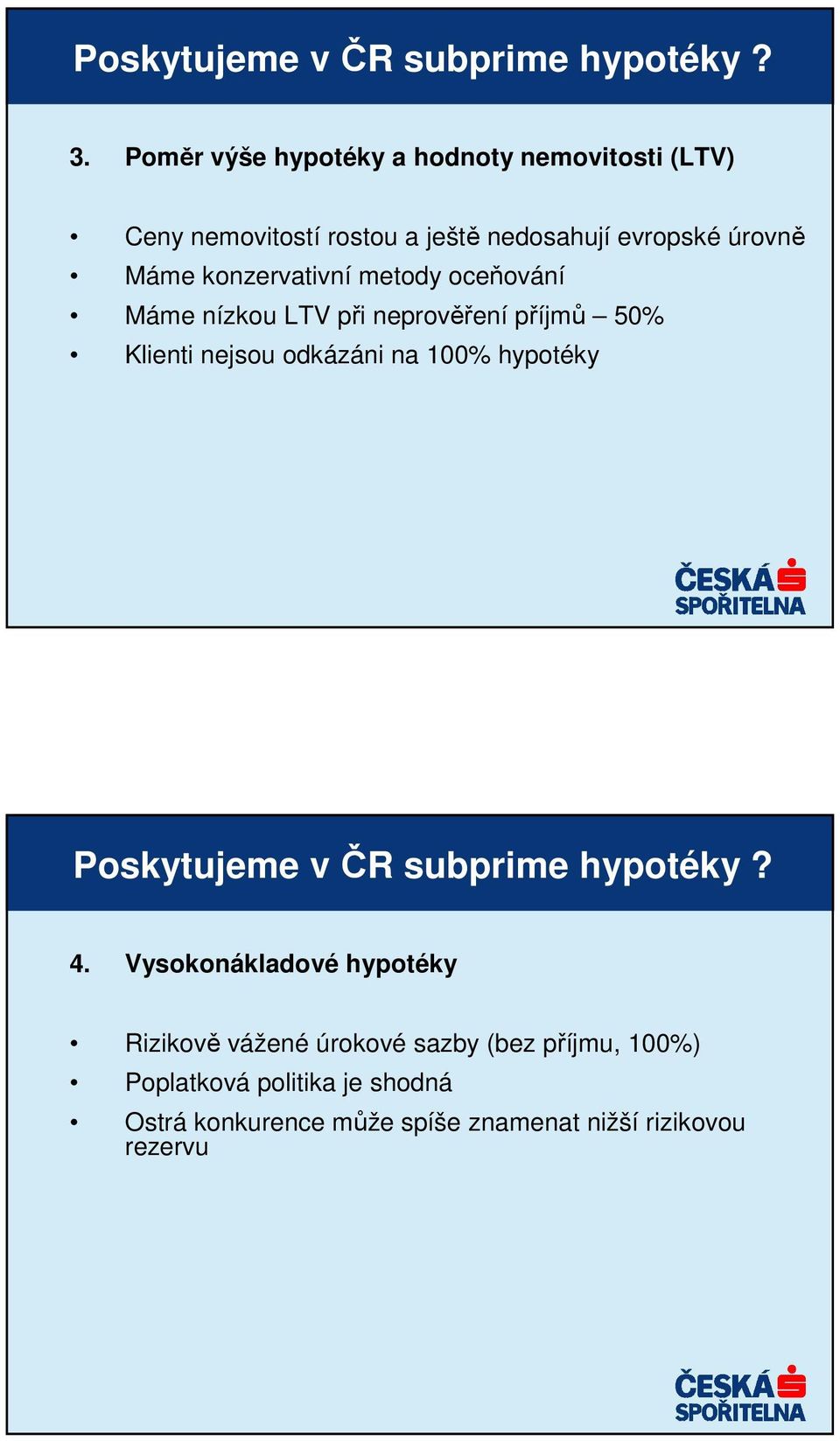 konzervativní metody oceňování Máme nízkou LTV při neprověření příjmů 50% Klienti nejsou odkázáni na 100% hypotéky