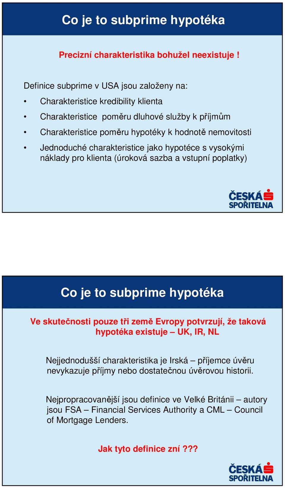 Jednoduché charakteristice jako hypotéce s vysokými náklady pro klienta (úroková sazba a vstupní poplatky) Co je to subprime hypotéka Ve skutečnosti pouze tři země Evropy potvrzují,