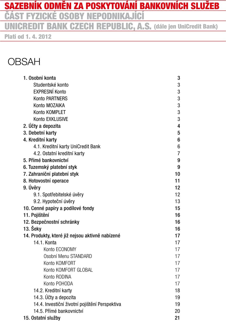 Přímé bankovnictví 9 6. Tuzemský platební styk 9 7. Zahraniční platební styk 10 8. Hotovostní operace 11 9. Úvěry 12 9.1. Spotřebitelské úvěry 12 9.2. Hypoteční úvěry 13 10.