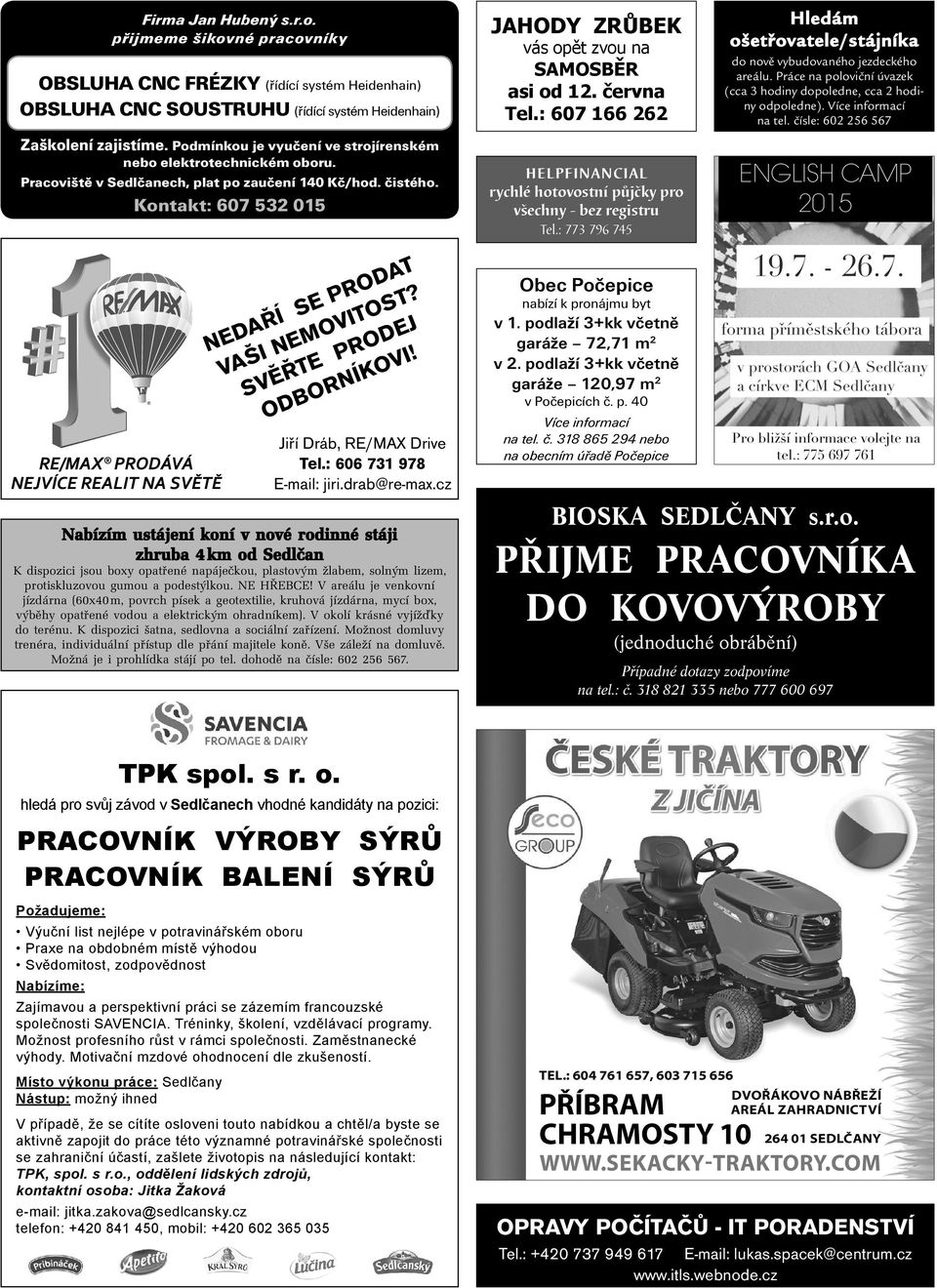 Kontakt: 607 532 015 JAHODY ZRŮBEK vás opět zvou na SAMOSBĚR asi od 12. června Tel.: 607 166 262 HELPFINANCIAL rychlé hotovostní půjčky pro všechny - bez registru Tel.