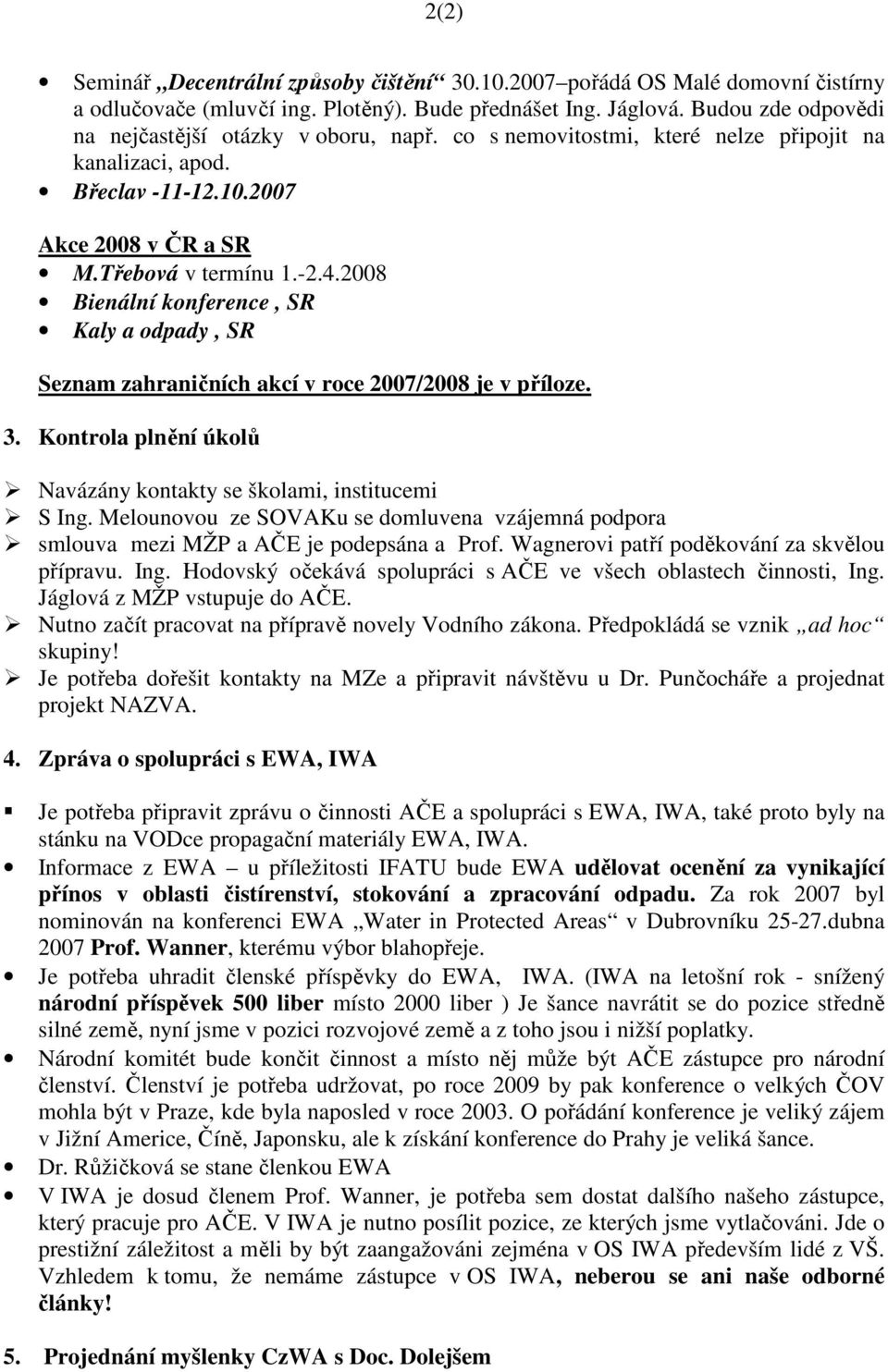 2008 Bienální konference, SR Kaly a odpady, SR Seznam zahraničních akcí v roce 2007/2008 je v příloze. 3. Kontrola plnění úkolů Navázány kontakty se školami, institucemi S Ing.