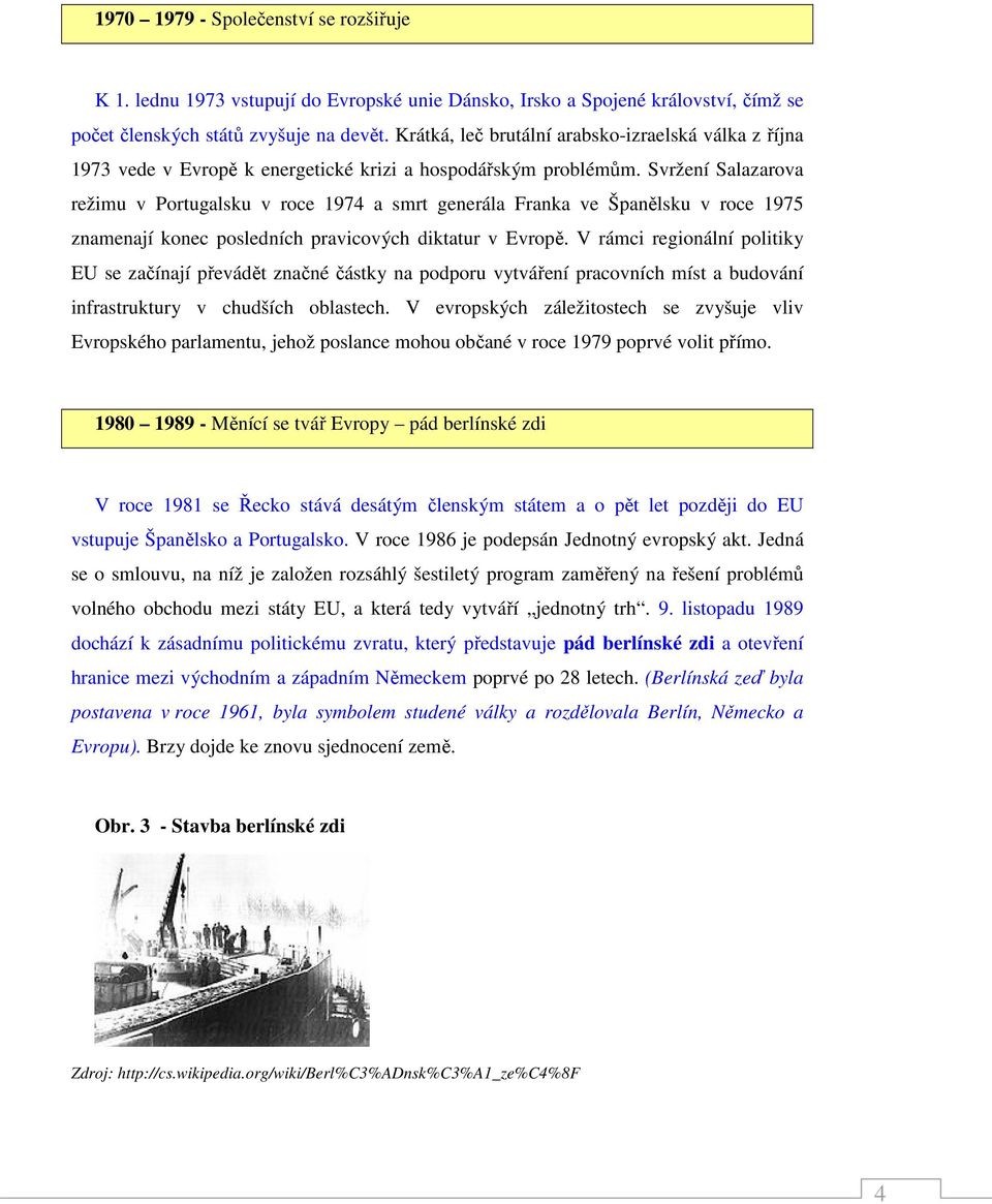 Svržení Salazarova režimu v Portugalsku v roce 1974 a smrt generála Franka ve Španělsku v roce 1975 znamenají konec posledních pravicových diktatur v Evropě.