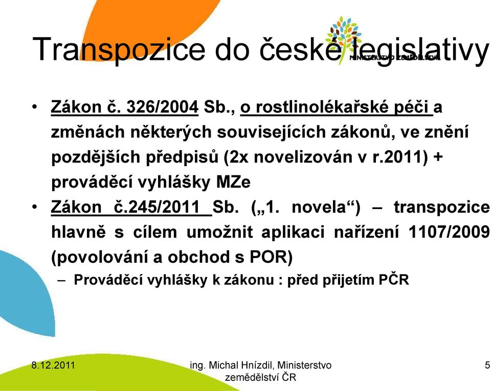 předpisů (2x novelizován v r.2011) + prováděcí vyhlášky MZe Zákon č.245/2011 Sb. ( 1.