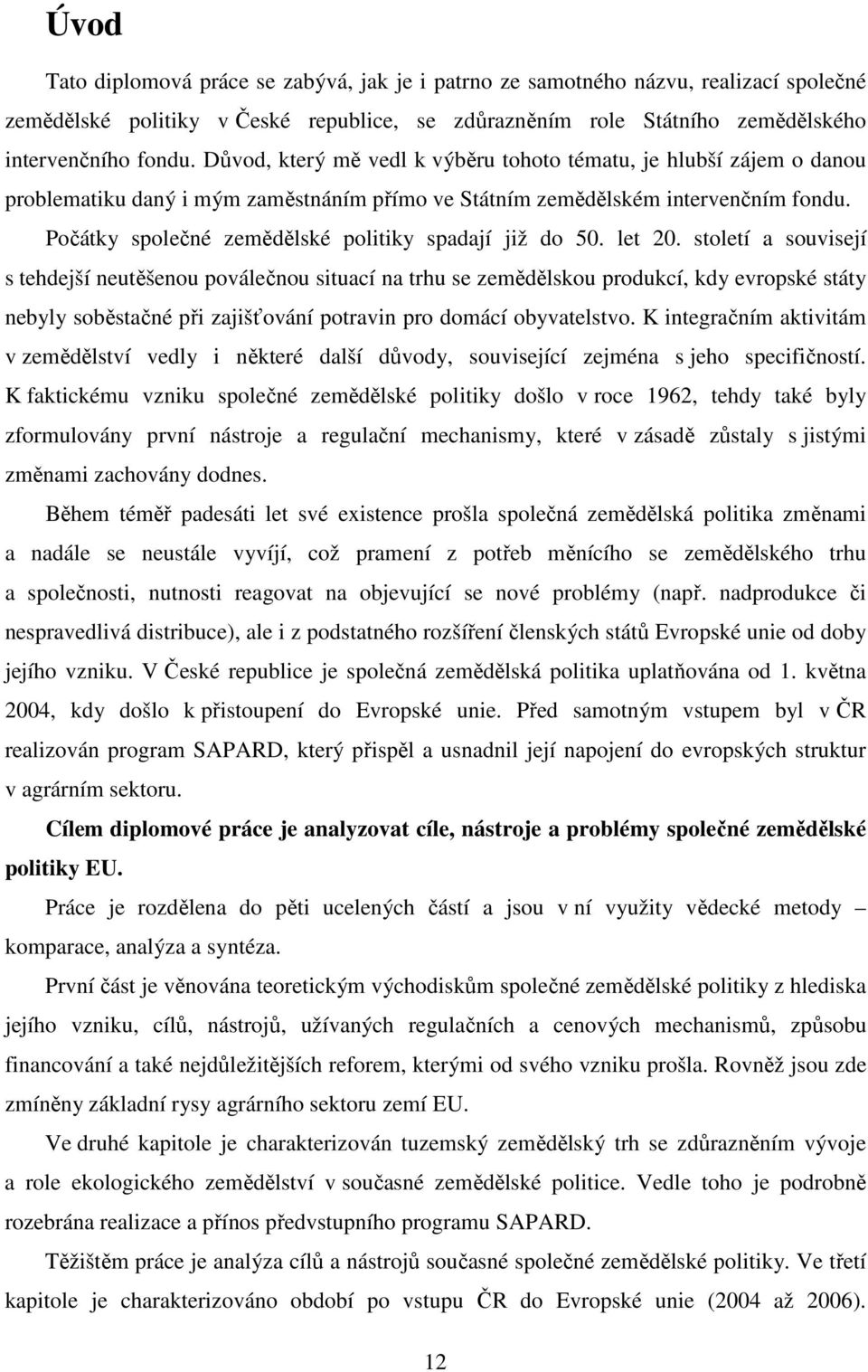 Počátky společné zemědělské politiky spadají již do 50. let 20.