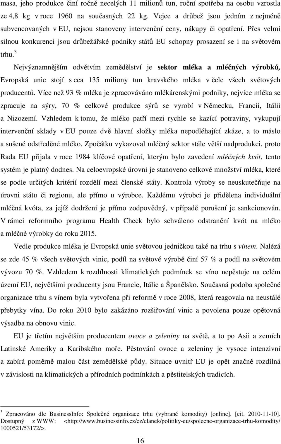 Přes velmi silnou konkurenci jsou drůbežářské podniky států EU schopny prosazení se i na světovém Evropská unie stojí s cca 135 miliony tun kravského mléka v čele všech světových producentů.