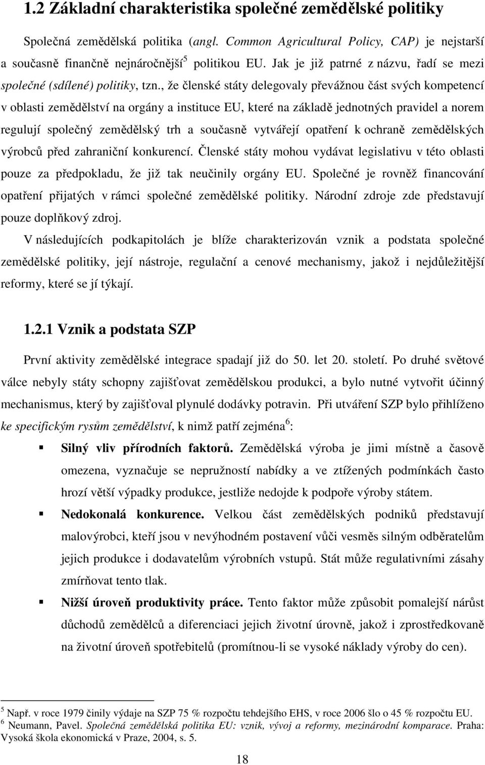 , že členské státy delegovaly převážnou část svých kompetencí v oblasti zemědělství na orgány a instituce EU, které na základě jednotných pravidel a norem regulují společný zemědělský trh a současně