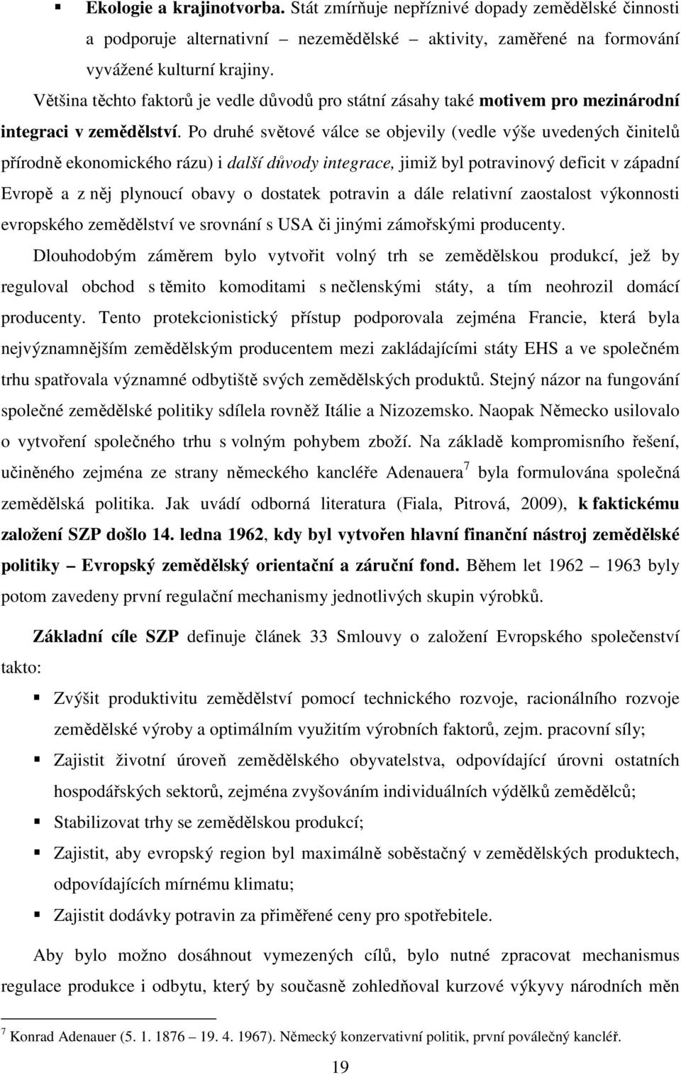 Po druhé světové válce se objevily (vedle výše uvedených činitelů přírodně ekonomického rázu) i další důvody integrace, jimiž byl potravinový deficit v západní Evropě a z něj plynoucí obavy o