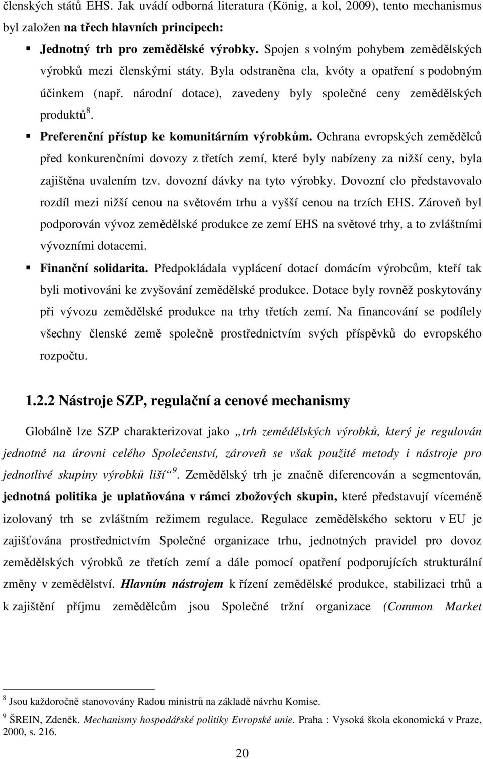 Preferenční přístup ke komunitárním výrobkům. Ochrana evropských zemědělců před konkurenčními dovozy z třetích zemí, které byly nabízeny za nižší ceny, byla zajištěna uvalením tzv.