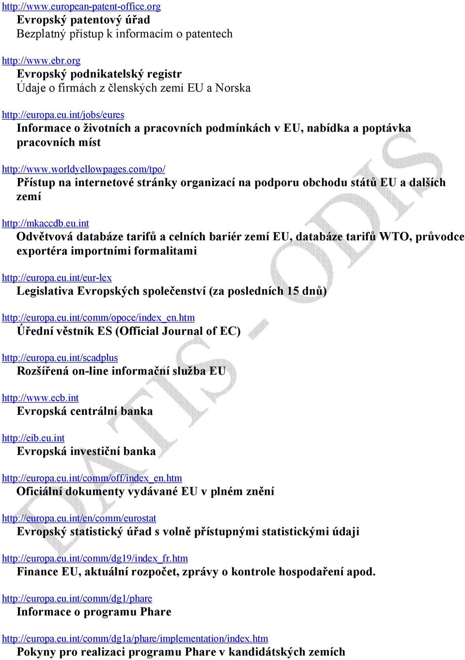 opa.eu.int/jobs/eures Informace o životních a pracovních podmínkách v EU, nabídka a poptávka pracovních míst http://www.worldyellowpages.