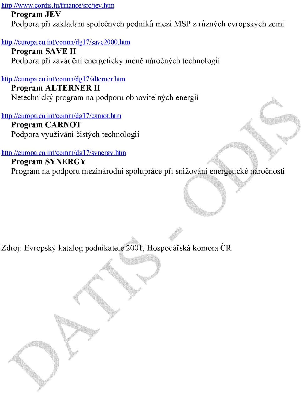 htm Program ALTERNER II Netechnický program na podporu obnovitelných energií http://europa.eu.int/comm/dg17/carnot.