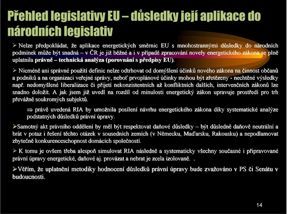 " Nicméně ani správn vné použit ití definic nelze odtrhovat od domýš ýšlení účinků nového zákona z na činnost občan anů a podniků a na organizaci veřejn ejné správy, neboť prvoplánov nové účinky