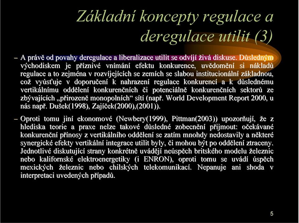 nahrazení regulace konkurencí a k důslednému vertikálnímu oddělení konkurenčních či potenciálně konkurenčních sektorů ze zbývajících přirozeně monopolních sítí (např.