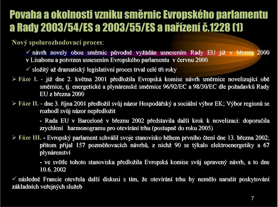 složitý až dramatický legislativní proces trval celé tři i roky " Fáze I. - již dne 2. května 2001 předlop edložila Evropská komise návrh n směrnice novelizující obě směrnice, tj.