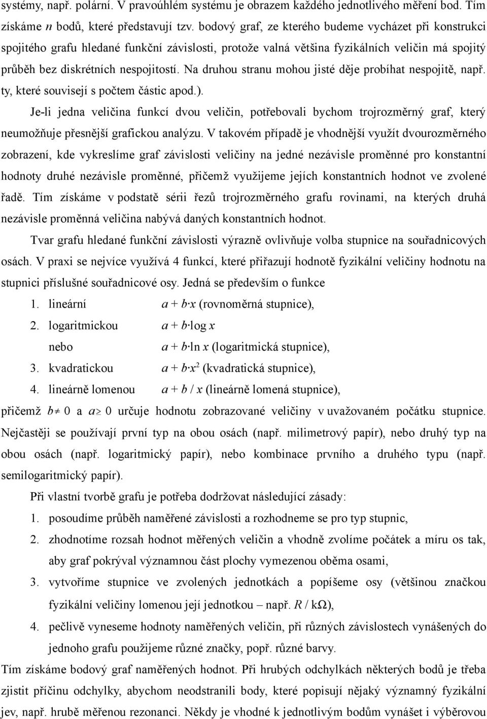 Na druhou trau mohou jité děj probíhat pojitě, apř. ty, ktré ouvijí počtm čátic apod.). J-li jda vličia fukcí dvou vliči, potřbovali bychom trojrozměrý graf, ktrý umožňuj přější grafickou aalýzu.