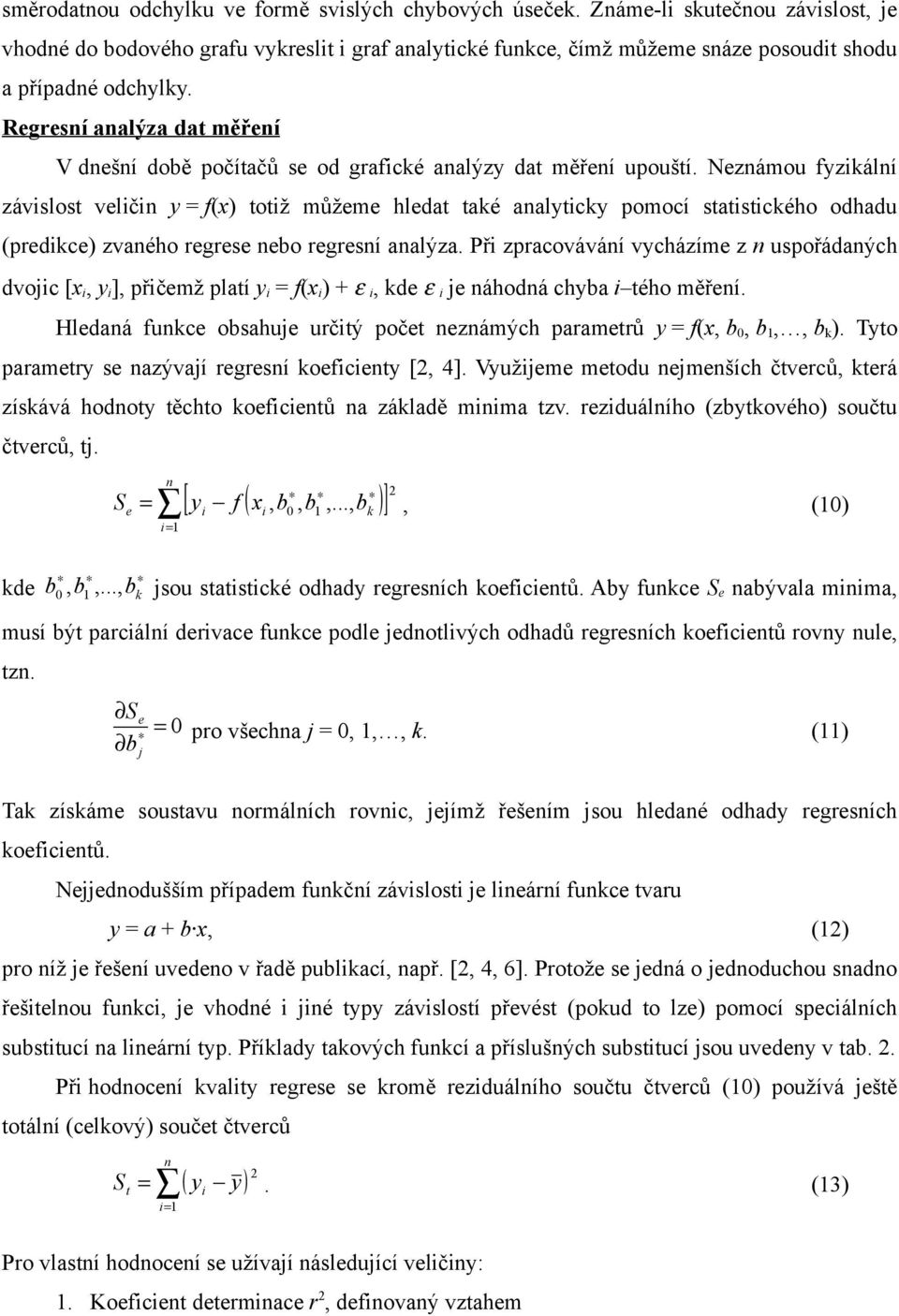 Nzámou fyzikálí závilot vliči y = f() totiž můžm hldat také aalyticky pomocí tatitického odhadu (prdikc) zvaého rgr bo rgrí aalýza.