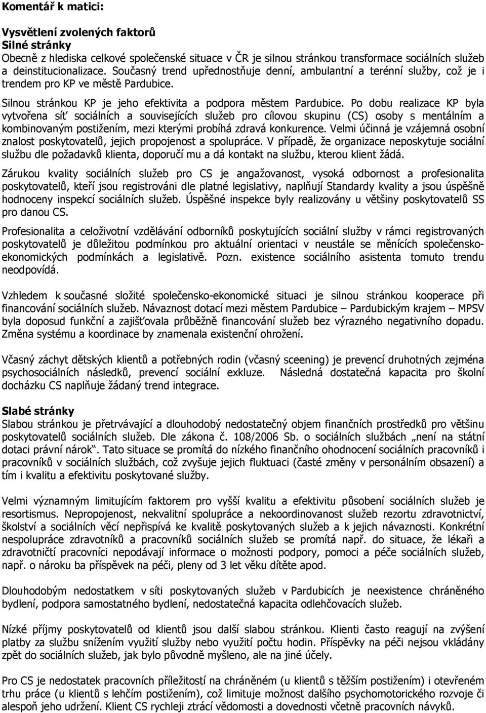 Po dobu realizace KP byla vytvořena síť sociálních a souvisejících služeb pro cílovou skupinu (CS) osoby s mentálním a kombinovaným postižením, mezi kterými probíhá zdravá konkurence.