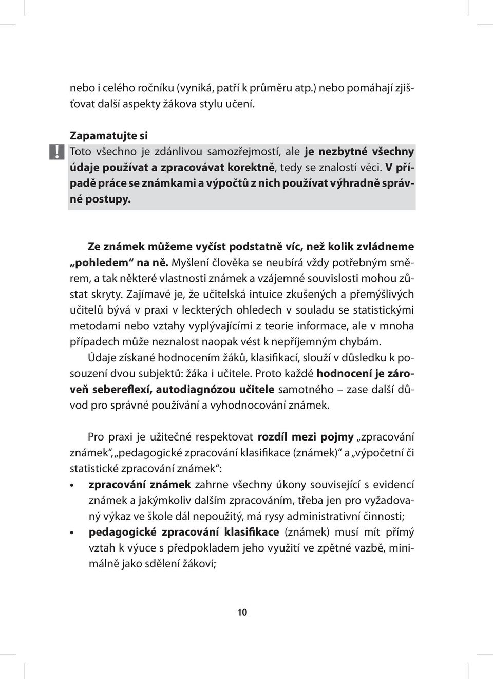 V případě práce se známkami a výpočtů z nich používat výhradně správné postupy. Ze známek můžeme vyčíst podstatně víc, než kolik zvládneme pohledem na ně.