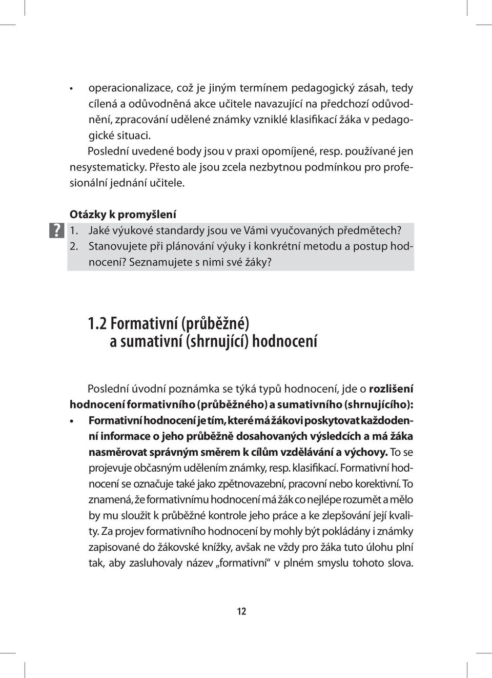 Jaké výukové standardy jsou ve Vámi vyučovaných předmětech? 2. Stanovujete při plánování výuky i konkrétní metodu a postup hodnocení? Seznamujete s nimi své žáky? 1.