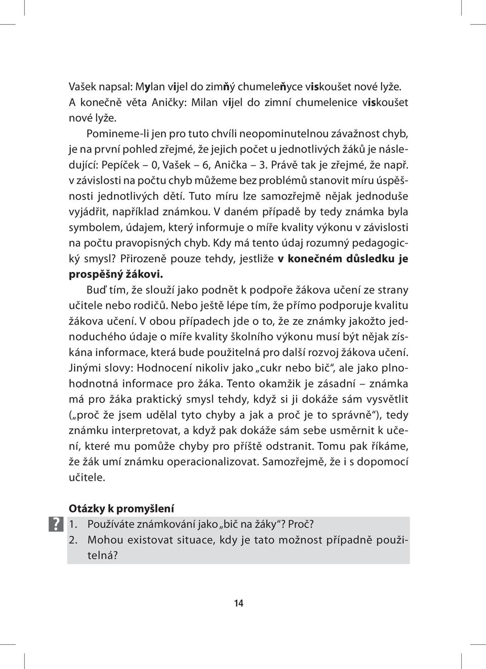 Právě tak je zřejmé, že např. v závislosti na počtu chyb můžeme bez problémů stanovit míru úspěšnosti jednotlivých dětí. Tuto míru lze samozřejmě nějak jednoduše vyjádřit, například známkou.