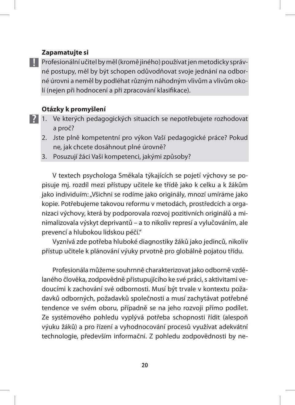 Jste plně kompetentní pro výkon Vaší pedagogické práce? Pokud ne, jak chcete dosáhnout plné úrovně? 3. Posuzují žáci Vaši kompetenci, jakými způsoby?