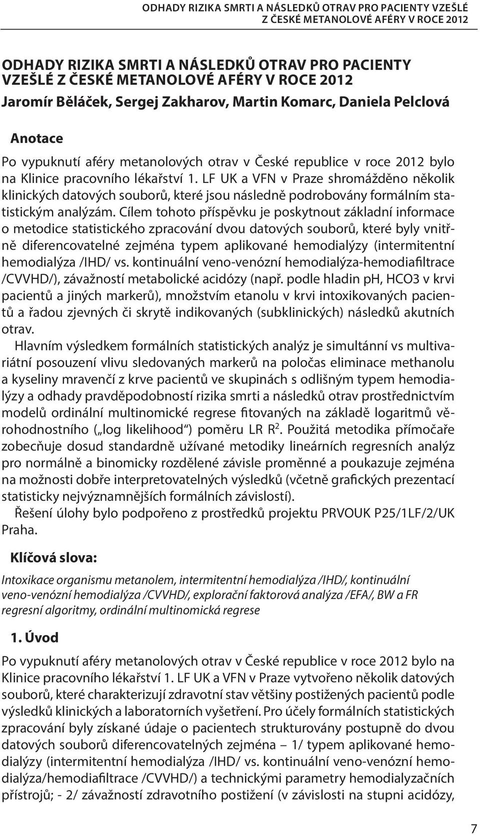 Cílem tohoto příspěvku je poskytnout základní informace o metodice statistického zpracování dvou datových souborů, které byly vnitřně diferencovatelné zejména typem aplikované hemodialýzy