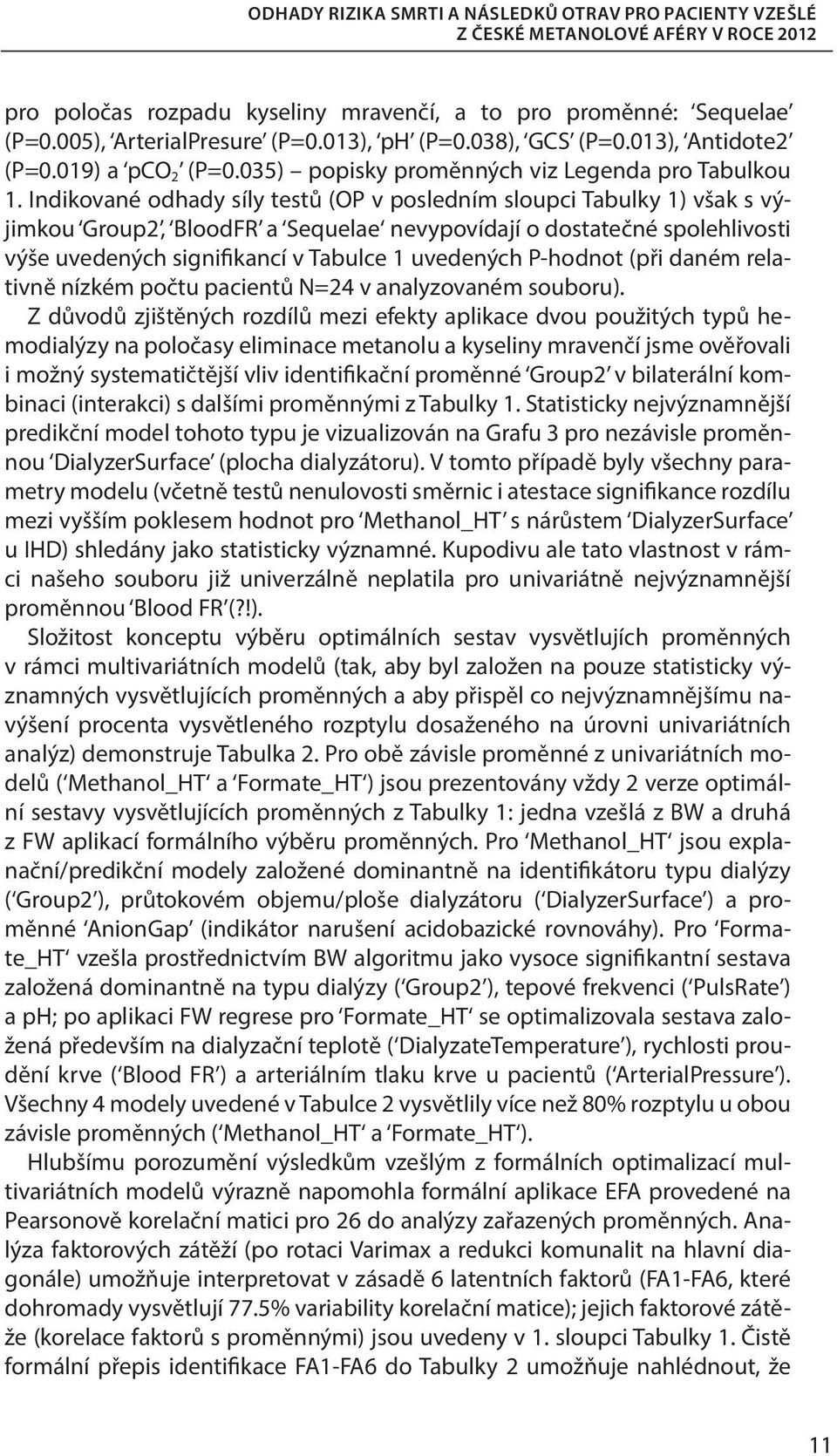 Indikované odhady síly testů (OP v posledním sloupci Tabulky 1) však s výjimkou Group2, BloodFR a Sequelae nevypovídají o dostatečné spolehlivosti výše uvedených signifikancí v Tabulce 1 uvedených