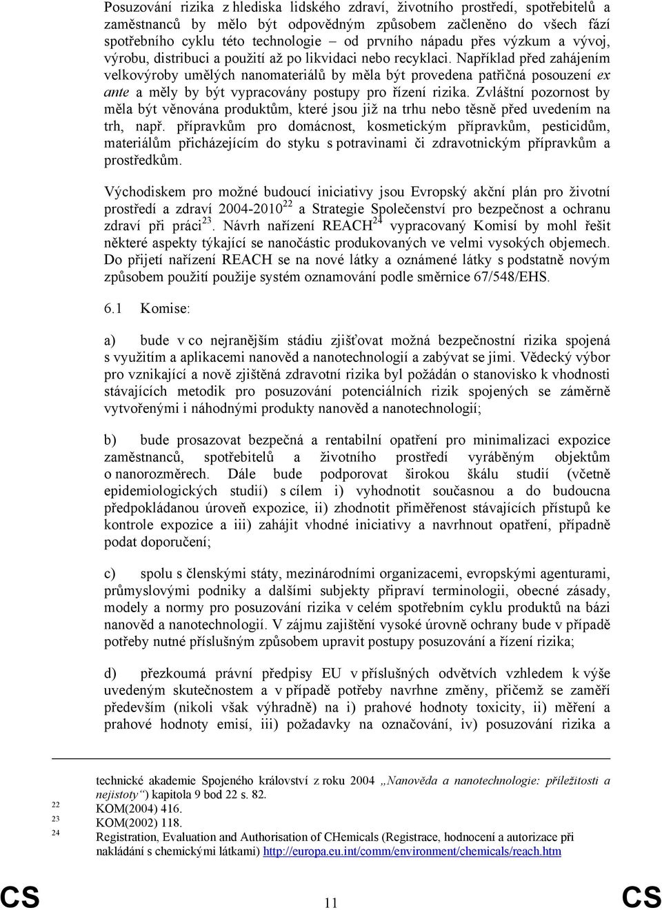 Například před zahájením velkovýroby umělých nanomateriálů by měla být provedena patřičná posouzení ex ante a měly by být vypracovány postupy pro řízení rizika.