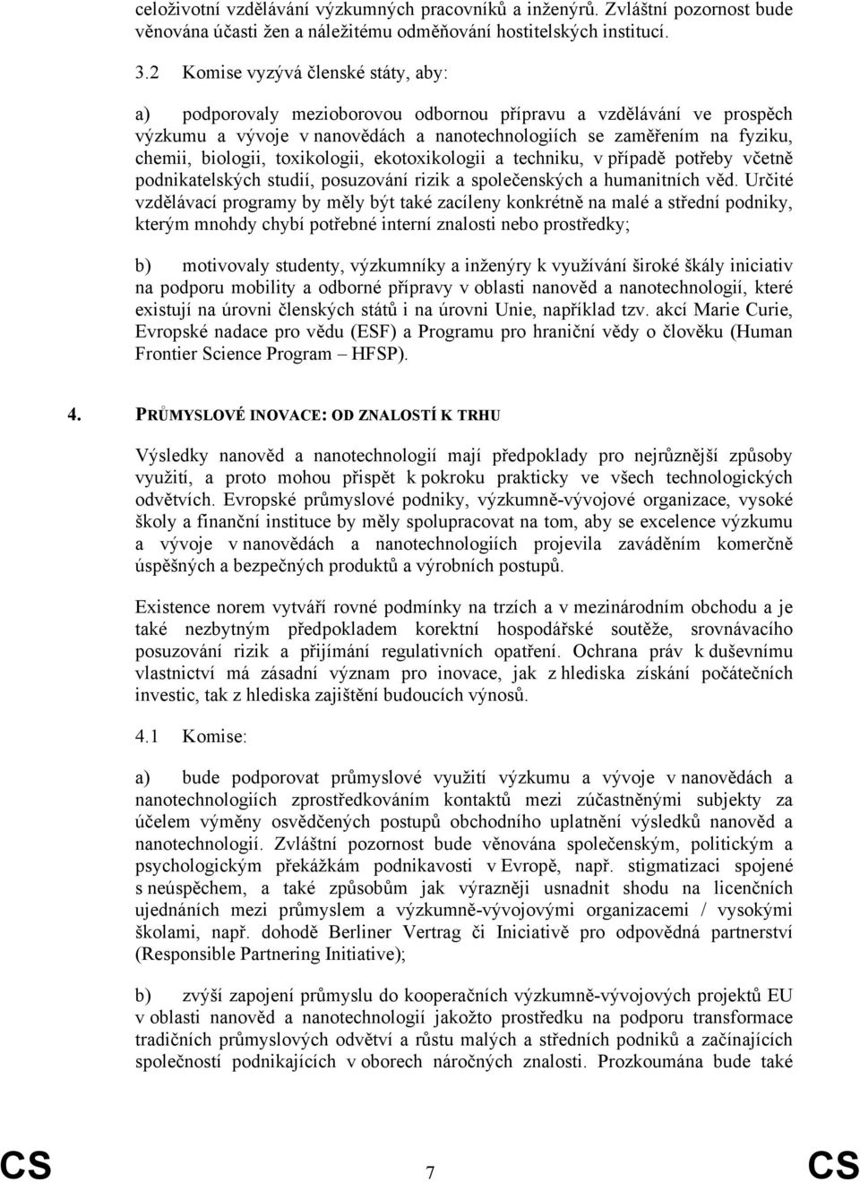 toxikologii, ekotoxikologii a techniku, v případě potřeby včetně podnikatelských studií, posuzování rizik a společenských a humanitních věd.