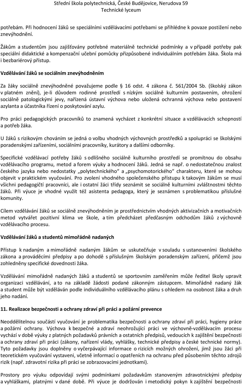 Škola má i bezbariérový přístup. Vzdělávání žáků se sociálním znevýhodněním Za žáky sociálně znevýhodněné považujeme podle 16 odst. 4 zákona č. 561/2004 Sb.