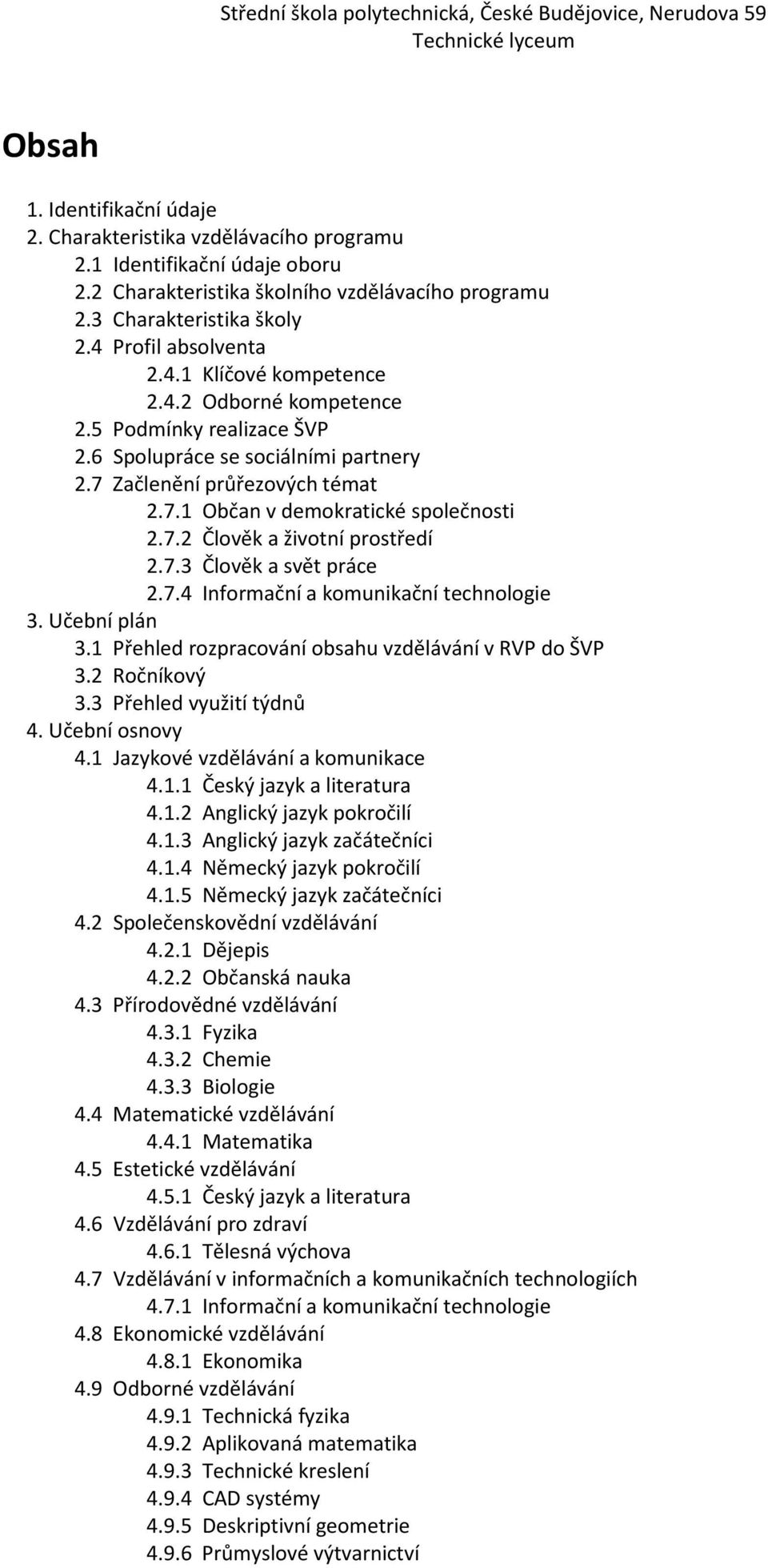 7.2 Člověk a životní prostředí 2.7.3 Člověk a svět práce 2.7.4 3. Učební plán 3.1 Přehled rozpracování obsahu vzdělávání v RVP do ŠVP 3.2 Ročníkový 3.3 Přehled využití týdnů 4. Učební osnovy 4.