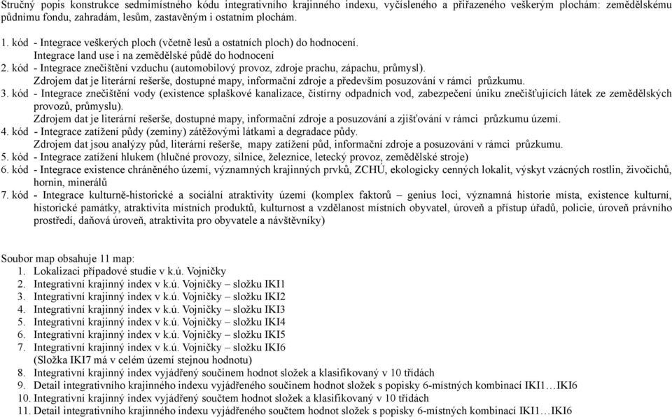 kód - Integrace znečištění vzduchu (autoobilový provoz, zdroje prachu, zápachu, průysl). Zdroje dat je literární rešerše, dostupné apy, inforační zdroje a předevší posuzování v ráci průzkuu. 3.