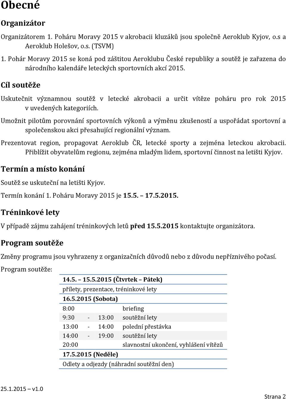 Cíl soutěže Uskutečnit významnou soutěž v letecké akrobacii a určit vítěze poháru pro rok 2015 v uvedených kategoriích.