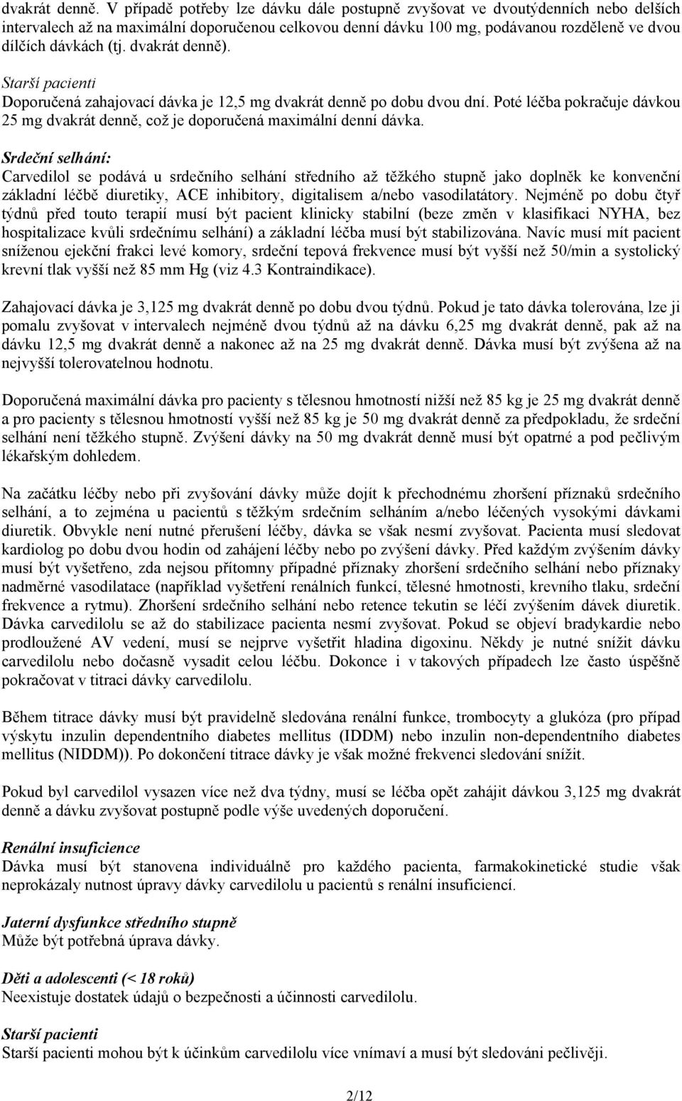 dvakrát denně). Starší pacienti Doporučená zahajovací dávka je 12,5 mg dvakrát denně po dobu dvou dní. Poté léčba pokračuje dávkou 25 mg dvakrát denně, což je doporučená maximální denní dávka.