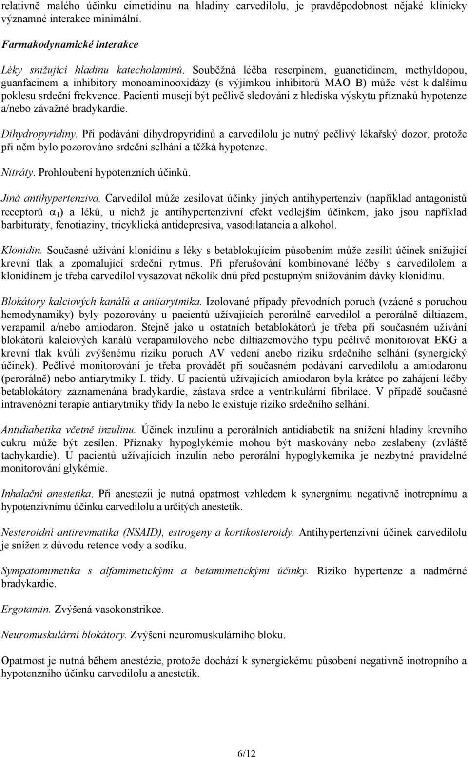 Pacienti musejí být pečlivě sledováni z hlediska výskytu příznaků hypotenze a/nebo závažné bradykardie. Dihydropyridiny.