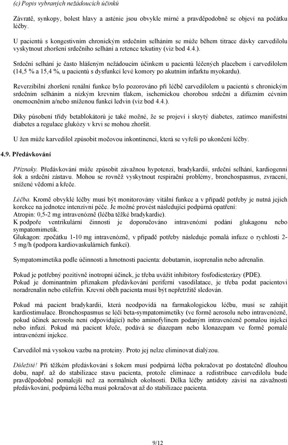 Srdeční selhání je často hlášeným nežádoucím účinkem u pacientů léčených placebem i carvedilolem (14,5 % a 15,4 %, u pacientů s dysfunkcí levé komory po akutním infarktu myokardu).