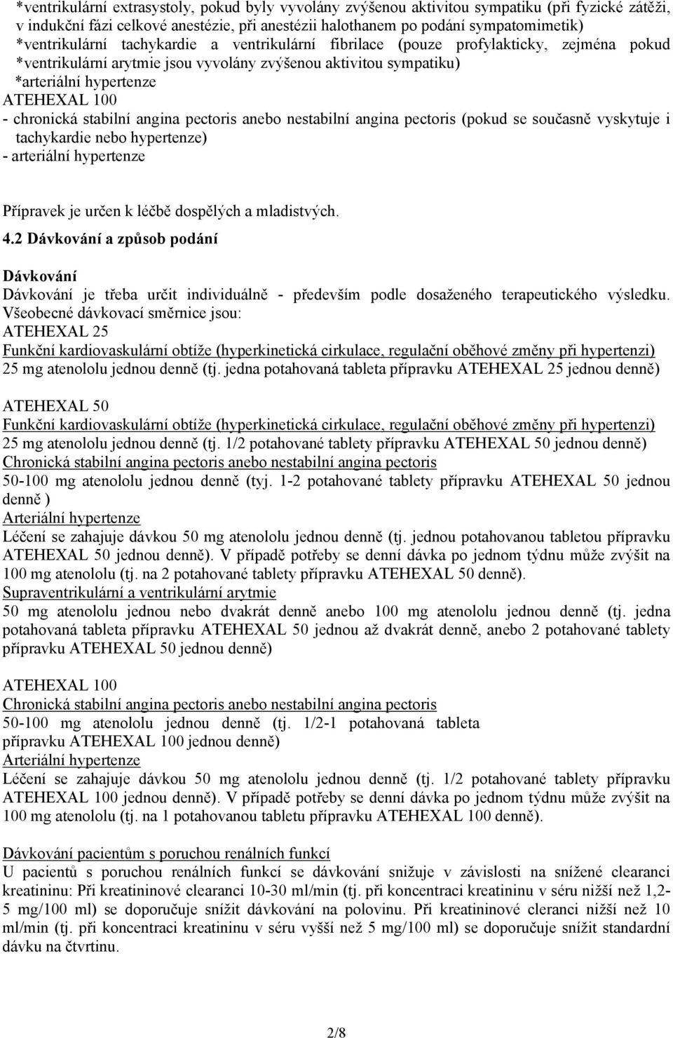 angina pectoris anebo nestabilní angina pectoris (pokud se současně vyskytuje i tachykardie nebo hypertenze) - arteriální hypertenze Přípravek je určen k léčbě dospělých a mladistvých. 4.