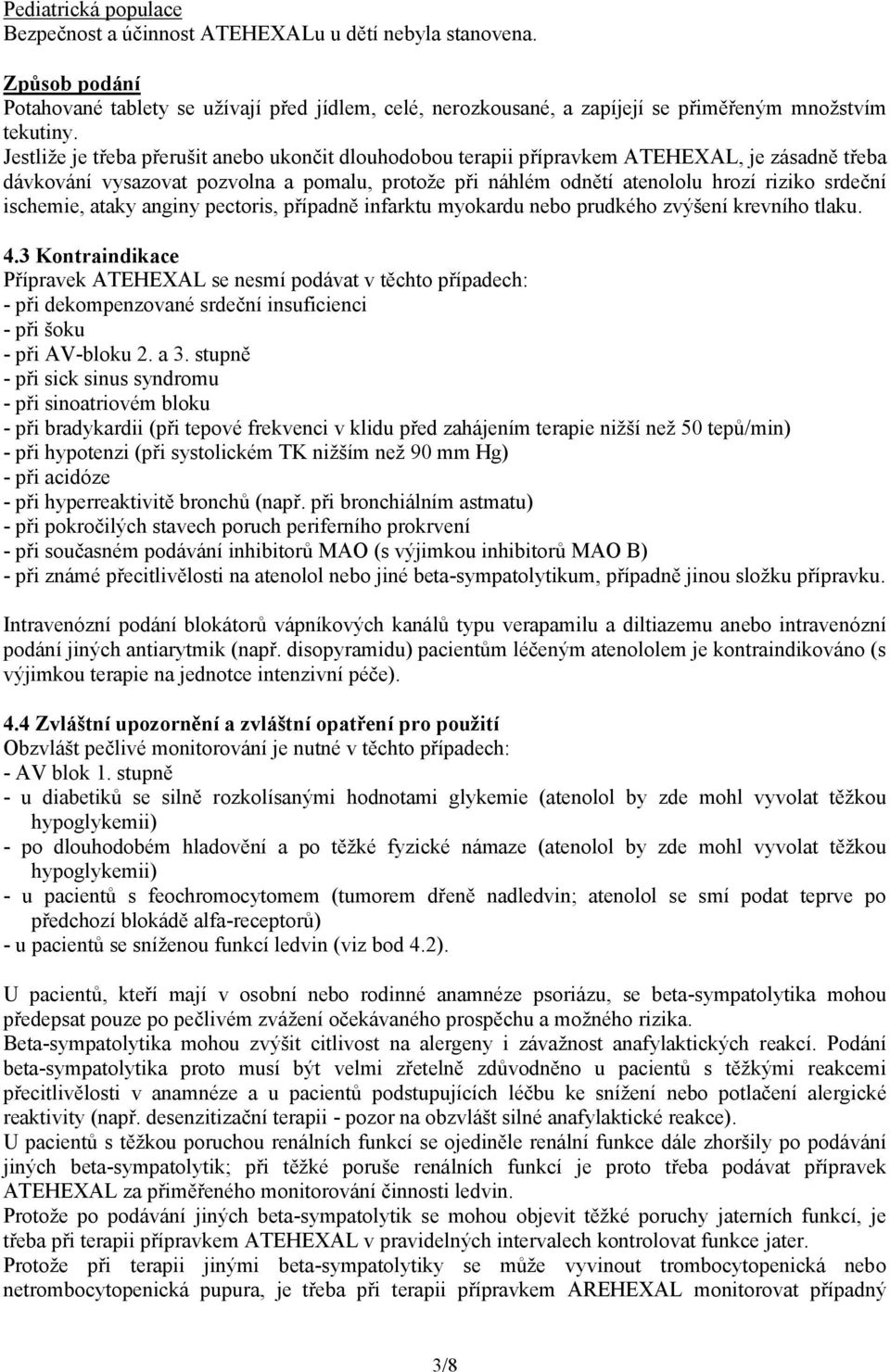 ischemie, ataky anginy pectoris, případně infarktu myokardu nebo prudkého zvýšení krevního tlaku. 4.