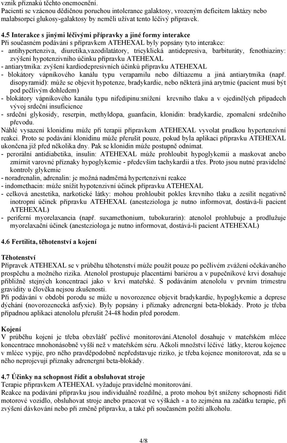 antidepresiva, barbituráty, fenothiaziny: zvýšení hypotenzivního účinku přípravku ATEHEXAL - antiarytmika: zvýšení kardiodepresivních účinků přípravku ATEHEXAL - blokátory vápníkového kanálu typu