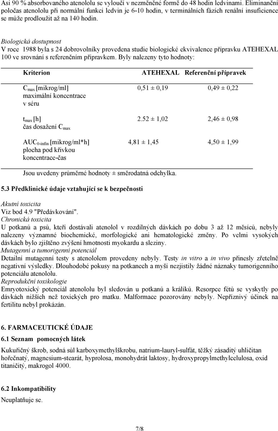 Biologická dostupnost V roce 1988 byla s 24 dobrovolníky provedena studie biologické ekvivalence přípravku ATEHEXAL 100 ve srovnání s referenčním přípravkem.