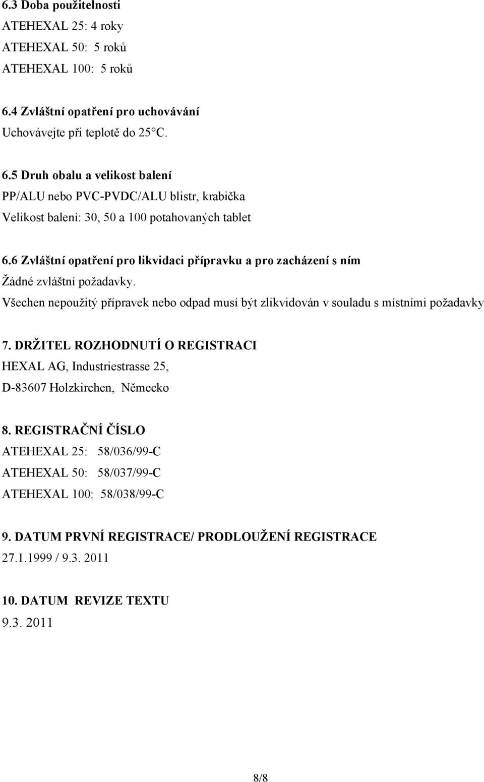 5 Druh obalu a velikost balení PP/ALU nebo PVC-PVDC/ALU blistr, krabička Velikost balení: 30, 50 a 100 potahovaných tablet 6.