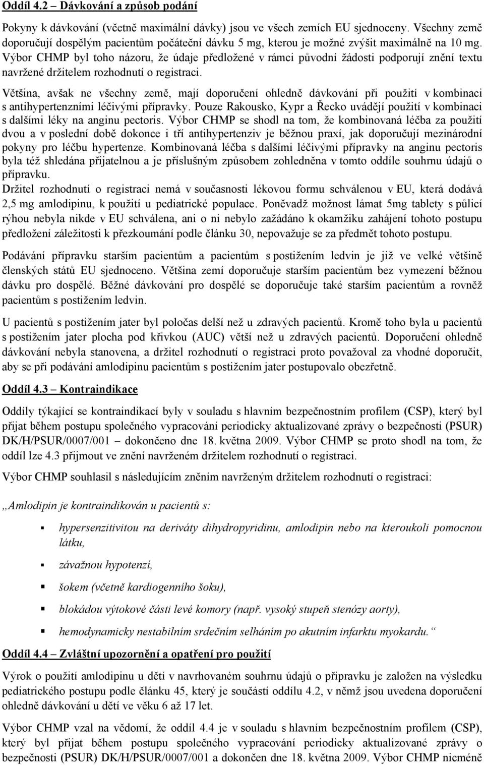 Výbor CHMP byl toho názoru, že údaje předložené v rámci původní žádosti podporují znění textu navržené držitelem rozhodnutí o registraci.