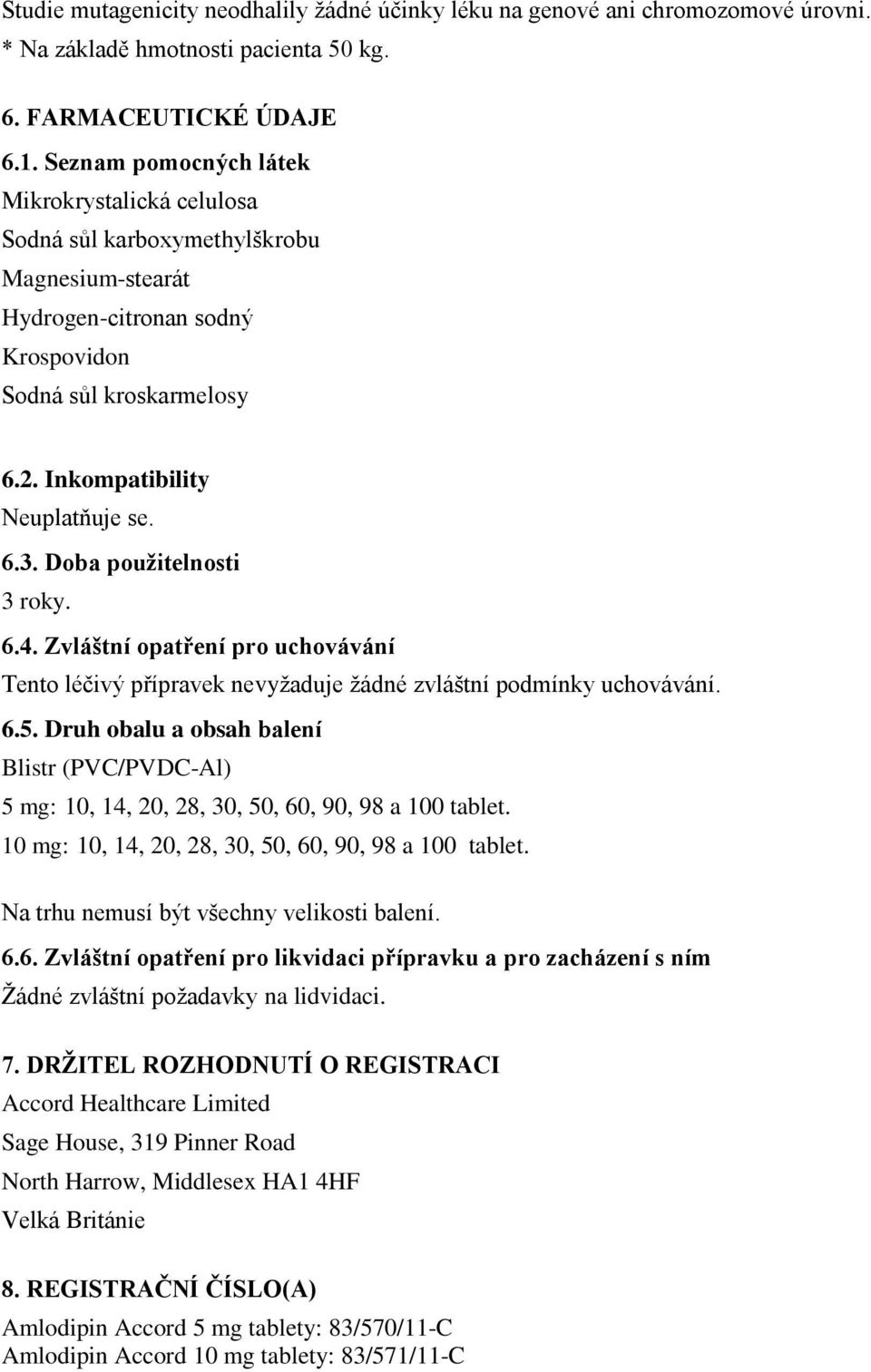 Doba použitelnosti 3 roky. 6.4. Zvláštní opatření pro uchovávání Tento léčivý přípravek nevyžaduje žádné zvláštní podmínky uchovávání. 6.5.