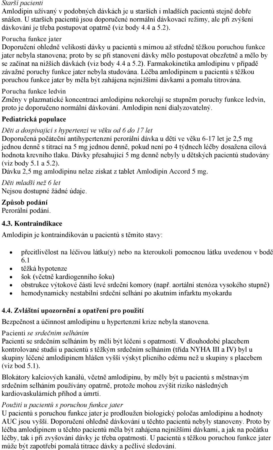 Porucha funkce jater Doporučení ohledně velikosti dávky u pacientů s mírnou až středně těžkou poruchou funkce jater nebyla stanovena; proto by se při stanovení dávky mělo postupovat obezřetně a mělo