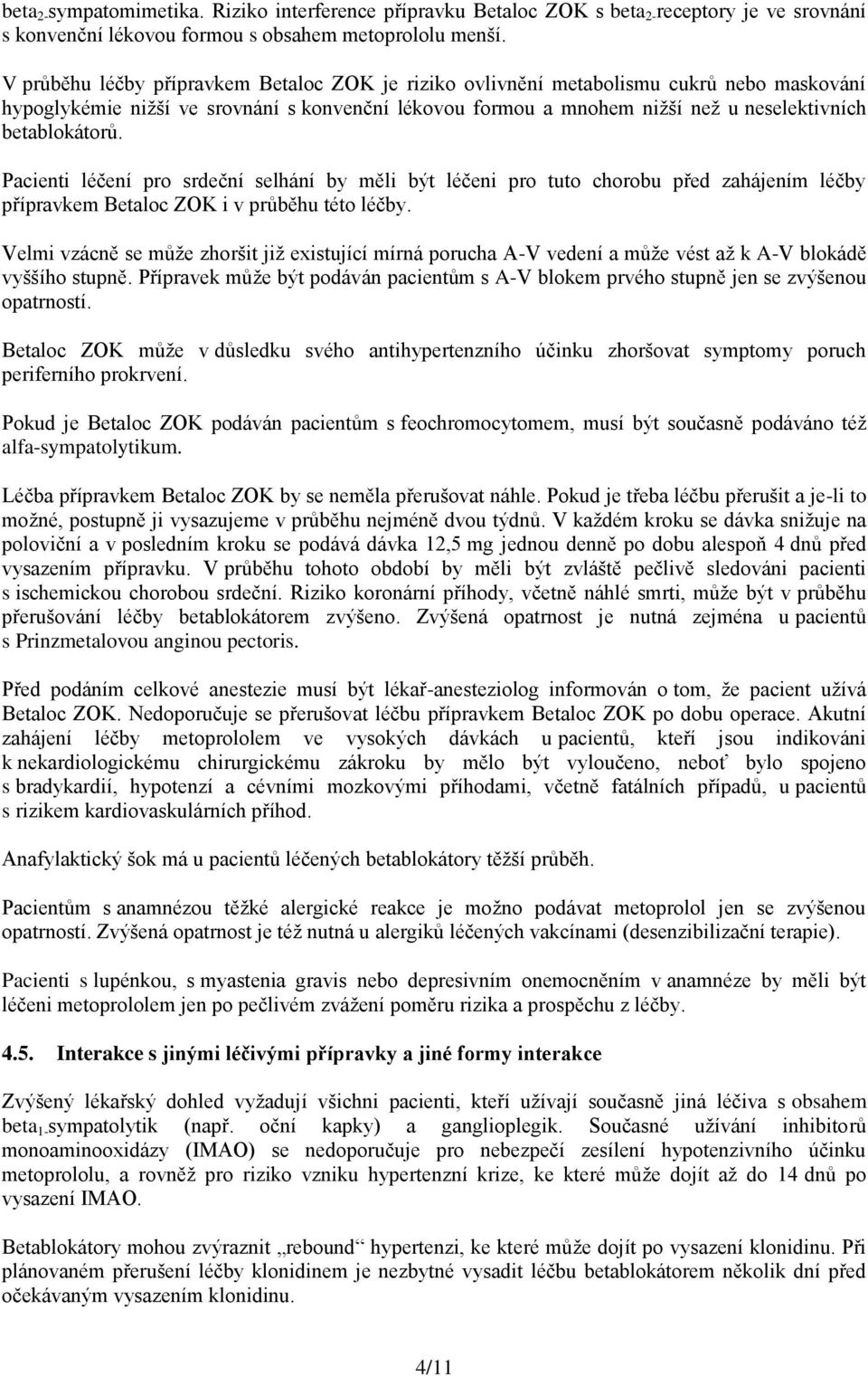 Pacienti léčení pro srdeční selhání by měli být léčeni pro tuto chorobu před zahájením léčby přípravkem Betaloc ZOK i v průběhu této léčby.