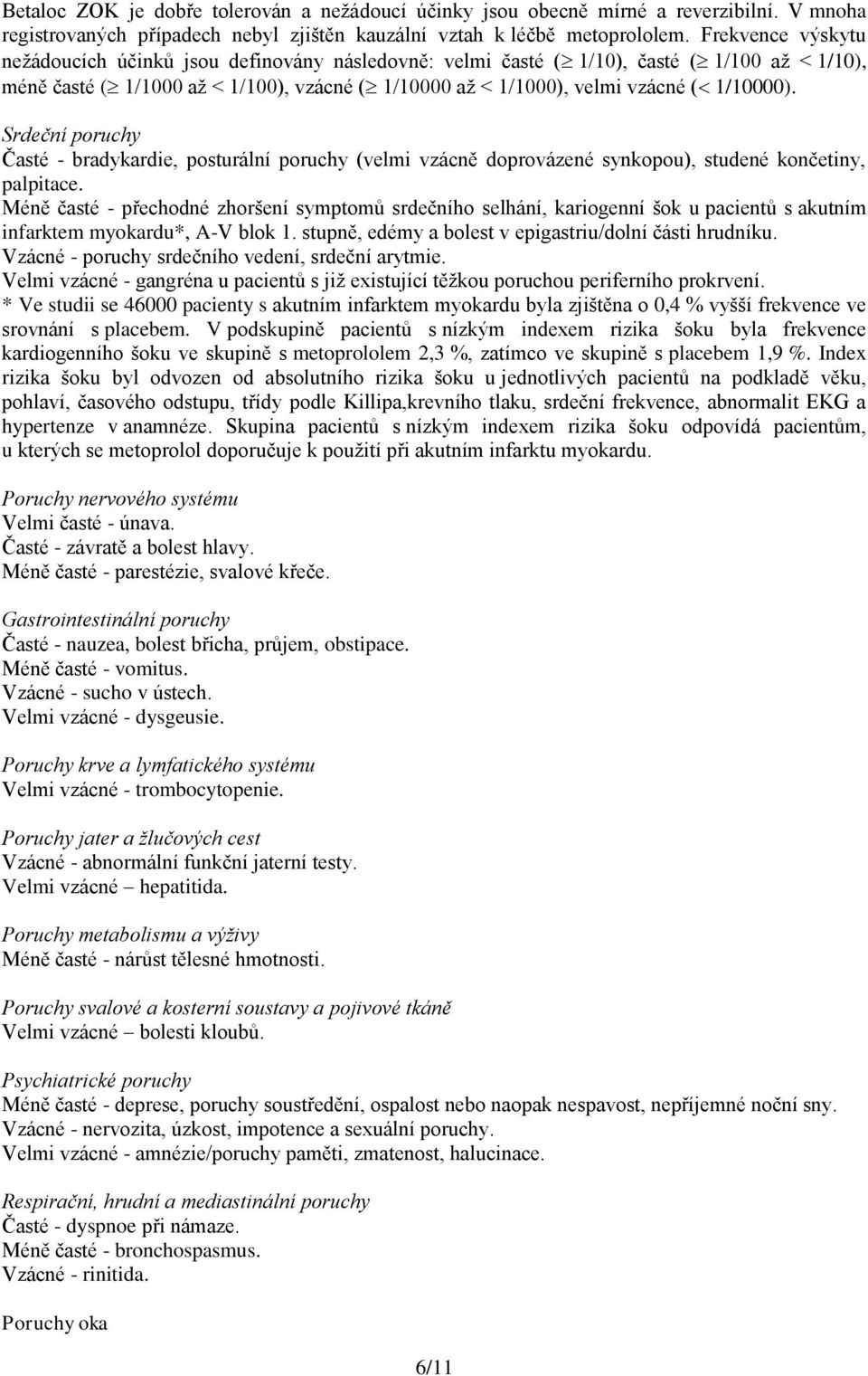 Srdeční poruchy Časté - bradykardie, posturální poruchy (velmi vzácně doprovázené synkopou), studené končetiny, palpitace.