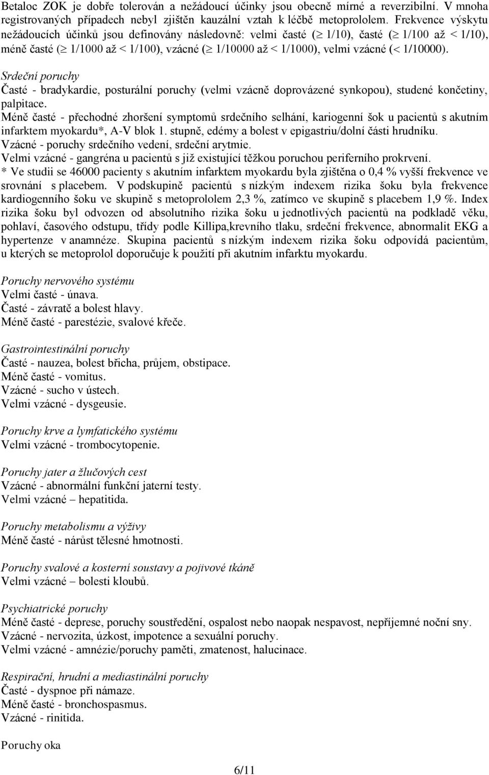 Srdeční poruchy Časté - bradykardie, posturální poruchy (velmi vzácně doprovázené synkopou), studené končetiny, palpitace.