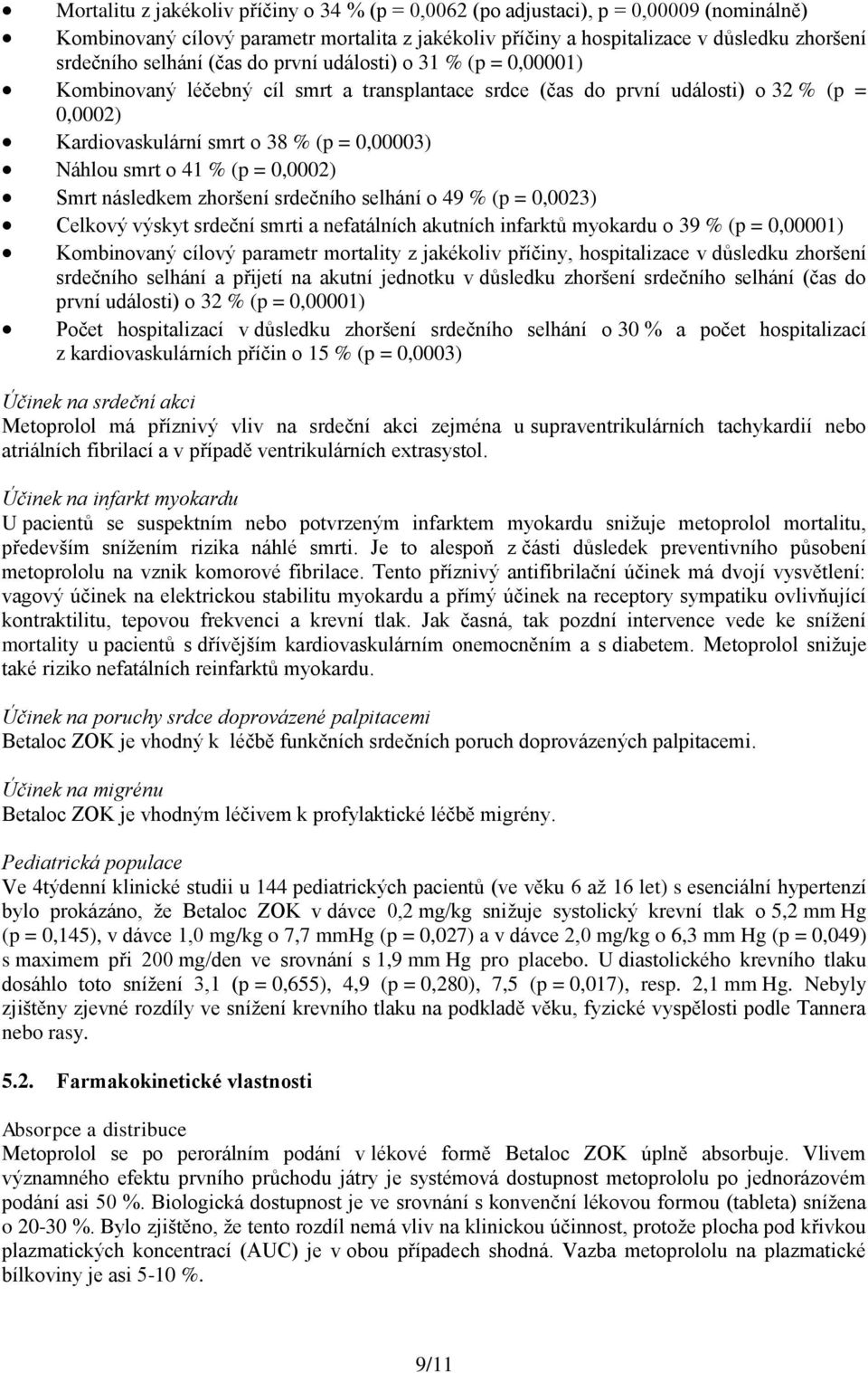 smrt o 41 % (p = 0,0002) Smrt následkem zhoršení srdečního selhání o 49 % (p = 0,0023) Celkový výskyt srdeční smrti a nefatálních akutních infarktů myokardu o 39 % (p = 0,00001) Kombinovaný cílový