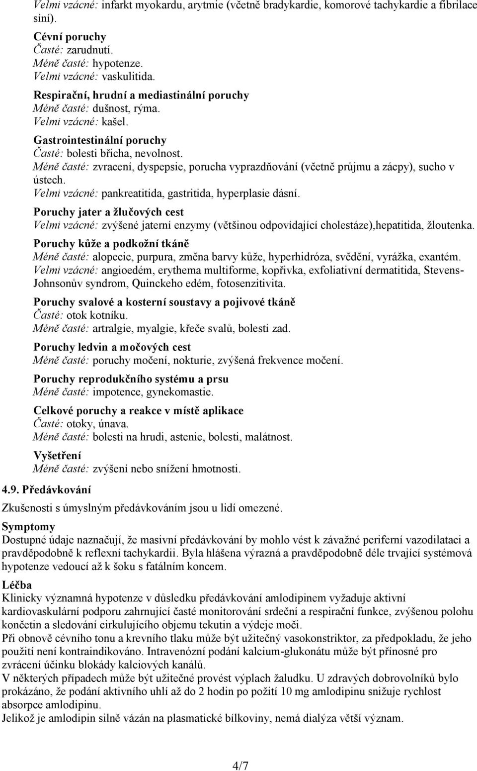 Méně časté: zvracení, dyspepsie, porucha vyprazdňování (včetně průjmu a zácpy), sucho v ústech. Velmi vzácné: pankreatitida, gastritida, hyperplasie dásní.